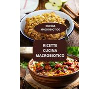RICETTE CUCINA MACROBIOTICO: CUCINA MACROBIOTICO - CUCINA MACROBIOTICO FACILE - RICETTE MACROBIOTICHE QUOTIDIANE