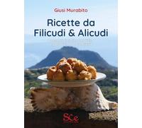 Ricette da Filicudi & Alicudi. Racconti di cucina condivisa tra tradizione e creatività