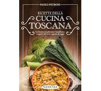 Ricette della cucina toscana. La buona tradizione familiare: i sapori di ieri, i gusti di oggi (Libri di Petroni)