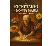Ricette Della Nonna Antiche: Scropri i segreti di nonna Maria.