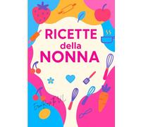 RICETTE DELLA NONNA: FATTELE RACCONTARE. E RUBAGLIENE QUALCUNA.