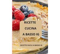 RICETTE DI CUCINA A BASSO IG: RICETTE FACILI A BASSO IG - Ricette a basso indice glicemico - Cucina a IG basso