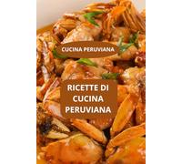 RICETTE DI CUCINA PERUVIANA: CUCINA PERUVIANA - gastronomia sudamericana - cucina casalinga del Perù