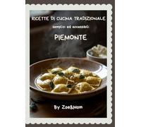 Ricette di cucina piemontese: Cucina tradizionale regionale semplice ed accessibile By Zoe&Mom (Ricette regionali italiane By Zoe&Mom)