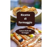 Ricette di formaggio: Cottura facile del formaggio - ricette con formaggio - formaggi in cucina