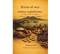 Ricette di mia nonna napoletana: un viaggio nella mia infanzia perché ...ho sempre voglia di viaggiare