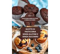 RICETTE DI PASTICCERIA SENZA GLUTINE E SENZA ZUCCHERO: PASTICCERIA SENZA GLUTINE E SENZA ZUCCHERO - Dolci senza zucchero - Cucina dolce senza zucchero
