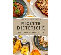 Ricette dietetiche: Cucina semplice e veloce per mantenere il peso ideale (Gusto & Leggerezza)