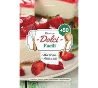 Ricette Dolci Facili: +50 Dolci Delizie Semplici e Veloci, Da Preparare in Massimo 30 Minuti