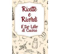 Ricette e Ricordi: Il tuo Libro di Cucina | 80 Pagine per il tuo Ricettario | Ingredienti, Procedimento e Note e piè di Pagina | Salva le tue Ricette Preferite |