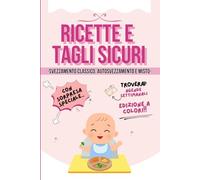 Ricette e Tagli Sicuri EDIZIONE A COLORI: Svezzamento sicuro per il tuo bambino. Ricettario per la mamma e tutta la famiglia. Consigli pratici e agende settimanali per la corretta dieta del neonato.
