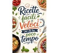Ricette facili e Veloci: Piatti Gustosi e Pratici per Ogni Occasione, da Preparare in Minuti!