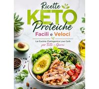 Ricette Keto Proteiche Facili e Veloci: La Cucina Chetogenica Low Carb per Tutti i Giorni. Colazioni Primi piatti Secondi piatti Salva-cena Dolci ... Facili e veloci: ricette Pronte in 30 Minuti)