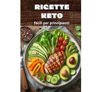 Ricette Keto - ricette facili per principianti: benessere e programmazione alimentare
