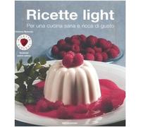 Ricette light. Per una cucina sana e ricca di gusto. Ediz. illustrata (Ricette testate illustrate passo passo)