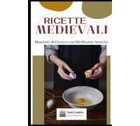 Ricette Medievali: Manuale di Cucina con 50 Ricette Antiche (Cucina Storica & Antica)