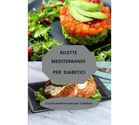 RICETTE MEDITERRANEE PER DIABETICI: Cucina mediterranea per il diabete - cucina diabetica equilibrata - alimentazione mediterranea