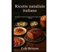 Ricette natalizie italiane: 50 ricette per le feste che portano calore, sapore e gioia a ogni riunione