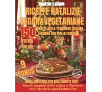 Ricette Natalizie vegan&vegetariane: 150 ricette della tradizione italiana versione veg per tutta la famiglia