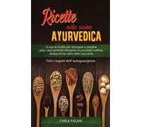 RICETTE NELLA CUCINA AYURVEDICA: Scopri le ricette per dimagrire e perdere peso velocemente attraverso le proprietà nutritive, terapeutiche della dieta ayurveda.Tutti i segreti dell' autoguarigione