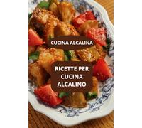 RICETTE PER CUCINA ALCALINO: CUCINA ALCALINA - ALIMENTAZIONE ALCALINIZZANTE - RICETTE ALCALINE FACILI
