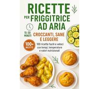 ricette per friggitrice ad aria: Croccanti Sani e Leggere 100 Ricette Facili e Veloci con Tempi Temperature e Valori Nutrizionali