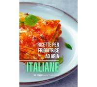 Ricette per Friggitrice ad Aria Italiane: 50 Piatti della Tradizione