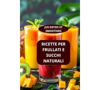RICETTE PER FRULLATI E SUCCHI NATURALI: JUS DETOX ET SMOOTHIES - Smoothie detox naturali - Smoothie nutrienti per colazione