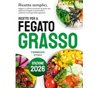 Ricette per il fegato grasso: Ricette semplici e rapide, leggere e a basso contenuto di grassi, per depurare il fegato in profondità e sostenere l’energia dell’organismo