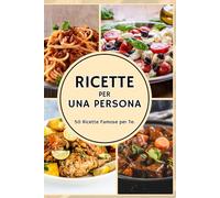Ricette per una Persona: Il sapore per te, in porzioni perfette!