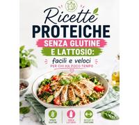 Ricette proteiche senza glutine e lattosio: facili e veloci per chi ha poco tempo: Colazioni, Primi, Secondi, Salva Cena e Dolci Healthy - Ricette ... glutine per Pasti Sani, Veloci e Bilanciati