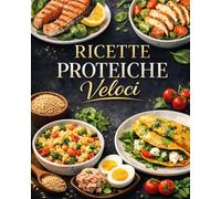 Ricette Proteiche Veloci per Ogni Giorno: Piatti Semplici, Sani e Gustosi - Pronti in 30 Minuti