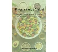 Ricette Sane e Veloci: Pasti sani e gustosi in meno di 30 minuti per chi è impegnato e ha poco tempo