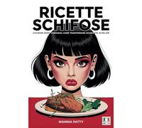Ricette schifose: Cucinare senza vergogna: come trasformare “schifezze” in delizie