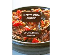 RICETTE SENZA GLUTINE: CUCINA SENZA GLUTINE - alimentazione senza glutine - ricette gluten free