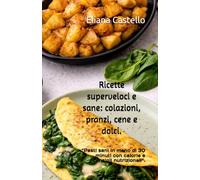 Ricette superveloci e sane: colazioni, pranzi, cene e dolci: “Pasti sani in meno di 30 minuti con calorie e consigli nutrizionali”.