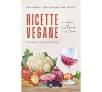 Ricette Vegane (+ vino + film e storie). La cucina che unisce