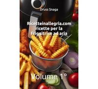 Ricetteinallegria.com - ricette per la Friggitrice ad aria: Volume 1°