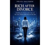 Rich After Divorce: Rebuilding Your Finances, Your Credit, and Your Future When the Numbers Were Never Yours Alone