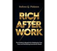 Rich After Work: The Architects Blueprint for Deleting the Time Clock and Manifesting Generational Wealth