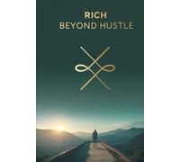 Rich Beyond Hustle: Escape Burnout, Build Multiple Income Streams, and Create Time, Financial, and Location Freedom for Life