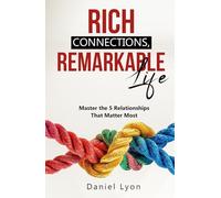 Rich Connections, Remarkable Life: Master the 5 Relationships That Matter Most