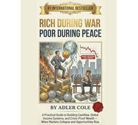 Rich During War, Poor During Peace: A Practical Guide to Building Cashflow, Global Income Systems, and Crisis-Proof Wealth - When Markets Collapse and Opportunities Rise