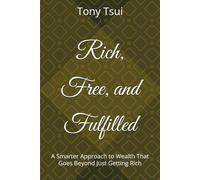 Rich, Free, and Fulfilled: A Smarter Approach to Wealth That Goes Beyond Just Getting Rich