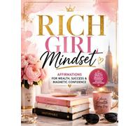 Rich Girl Mindset: Daily Affirmations for Wealth, Abundance, Success & Magnetic Confidence