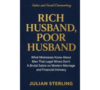 Rich Husband, Poor Husband: What Mistresses Know About Men that Legal Wives Don't: A Brutal Satire on Modern Marriage and Financial Intimacy: 2 (Love Satire)