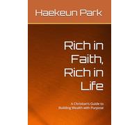 Rich in Faith, Rich in Life: A Christian’s Guide to Building Wealth with Purpose