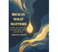 Rich in What Matters: A Faith Journal for the One Who Wants Jesus and Overflow