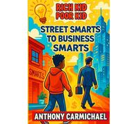 Rich Kid, Poor Kid: Street Smarts to Business Smarts (The Rich Kid Academy Series)
