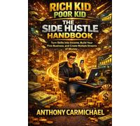 Rich Kid Poor Kid: The Side Hustle Handbook - How to Make Money Online and Offline, Build Your First Business, Multiple Income Streams, and Escape the ... Business, Building Passive Income, 4teens